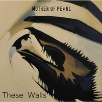 Mother Of Pearl - These Walls - Single