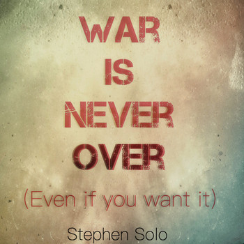 Stephen Solo - War Is Never Over (Even if You Want It) - Single