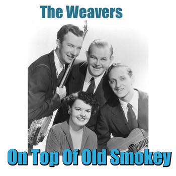 The Weavers - On Top Of Old Smoky