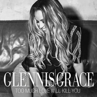 Glennis Grace - Too Much Love Will Kill You