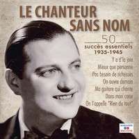 Le Chanteur Sans Nom - 50 succès essentiels (1935-1945)