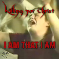 Killing for Christ - I Am That I Am