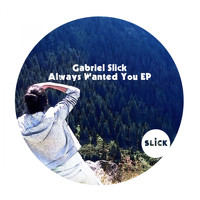 Gabriel Slick - Always Wanted You EP