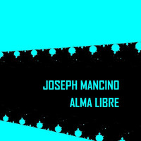 Joseph Mancino - Alma Libre