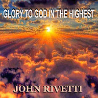 John Rivetti - Glory to God in the Highest