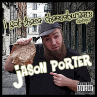 Jason Porter - I Got These Cheeseburgers