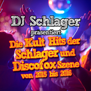 DJ Schlager - DJ Schlager präsentiert - Die Kult Hits der Schlager und Discofox Szene von 2015 bis 2016