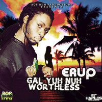 Erup - Gal Yuh Nuh Worthless - Single