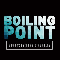 Boiling Point - More: Sessions & Remixes