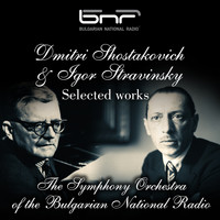 The Symphony Orchestra of The Bulgarian National Radio - Dmitri Shostakovich - Igor Stravinsky: Selected Works