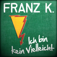 Franz K. - Ich bin kein vielleicht