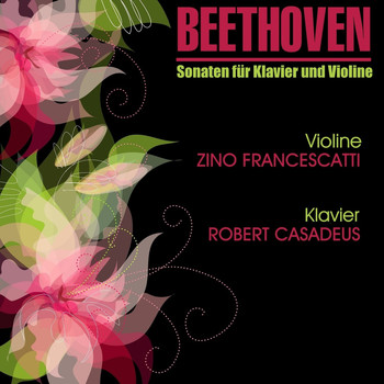 Zino Francescatti & Robert Casadesus - Beethoven: Sonaten für Klavier und Violine
