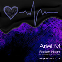Ariel M - Foolish Heart