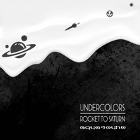 Undercolors - Rocket To Saturn