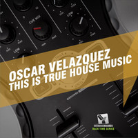 Oscar Velazquez - This Is True House Music