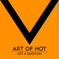 Art of Hot - Not A Question