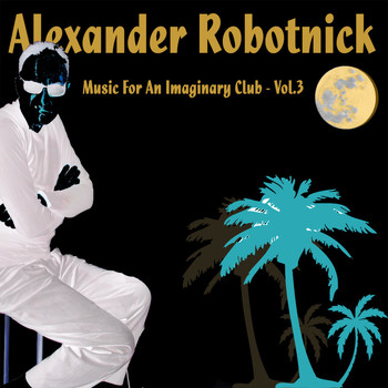 Alexander Robotnick - Music for an Imaginary Club Vol. 3