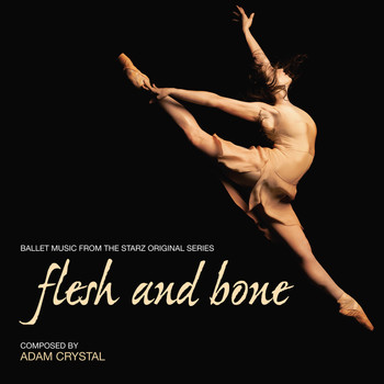 Adam Crystal - Flesh And Bone (Ballet Music From The Starz Original Series)