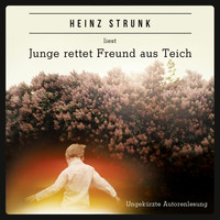 Heinz Strunk - Junge rettet Freund aus Teich (ungekürzt)