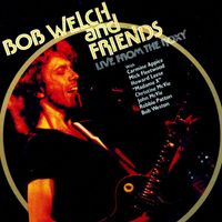 Bob Welch - Bob Welch with Friends (Live from the Roxy)