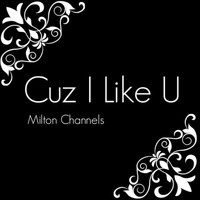 Milton Channels - Cuz I Like U EP