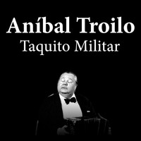 ANIBAL TROILO - Anibal Troilo: Taquito Militar