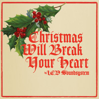 LCD Soundsystem - christmas will break your heart