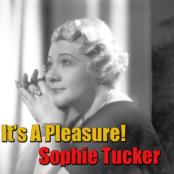 Sophie Tucker - It's A Pleasure!