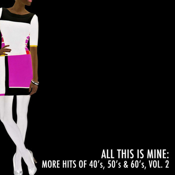 Various Artists - All This Is Mine: More Hits of 40's, 50's & 60's, Vol. 2