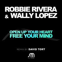 Robbie Rivera & Wally Lopez - Open Up Your Heart and Free Your Mind