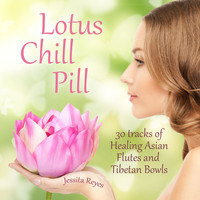 Jessita Reyes - Lotus Chill Pill (30 Tracks of Healing Asian Flutes & Tibetan Bowls for Yoga)