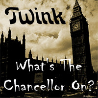 Twink - What's the Chancellor On?