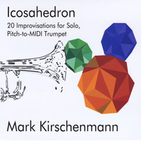 Mark Kirschenmann - Icosahedron: 20 Improvisations for Pitch-to-Midi Trumpet