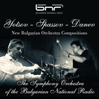 The Symphony Orchestra of The Bulgarian National Radio - Yotsov - Spassov - Danev: New Bulgarian Orchestra Compositions