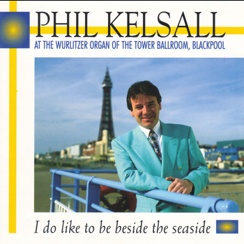 Phil Kelsall - I Do Like To Be Beside the Seaside