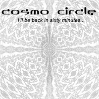 Cosmo Circle - I'll Be Back in Sixty Minutes...