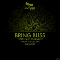 Bring Bliss - Just Inside / There Reality Somewhere / I Know You Like That