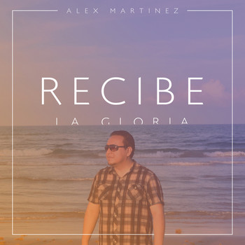 Alex Martinez - Recibe la Gloria - Single