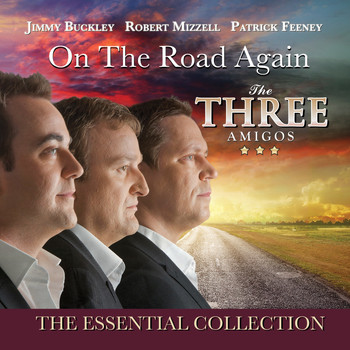 The Three Amigos, Jimmy Buckley, Robert Mizzell, Patrick Feeney - On the Road Again (The Essential Collection)