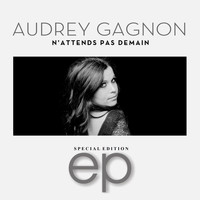Audrey Gagnon - N'attends pas demain (Special Edition EP)