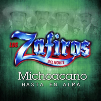 Los Zafiros del Norte - Michoacano Hasta el Alma