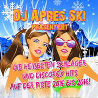 DJ Apres Ski - DJ Apres Ski präsentiert - die heißesten Schlager und Discofox Hits auf der Piste 2015 bis 2016! (Explicit)