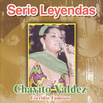Chayito Valdez - Serie Leyenda  Corridos Famosos