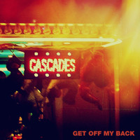 Cascades - Get off My Back