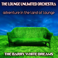 The Lounge Unlimited Orchestra - Adventure in the Land of Lounge (The Barry White Dreams)