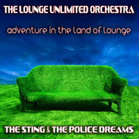 The Lounge Unlimited Orchestra - Adventure in the Land of Lounge (The Sting & the Police Dreams)