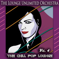 The Lounge Unlimited Orchestra - The Chill Pop Lounge, Vol. 4 (Pop Meets Chill and Lounge)
