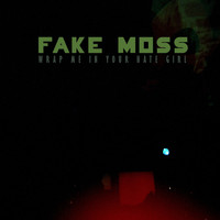 Fake Moss - Wrap Me in Your Hate, Girl