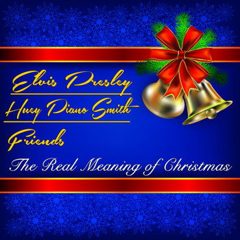 Elvis Presley, Huey Piano Smith & The Clowns, Friends - The Real Meaning of Christmas
