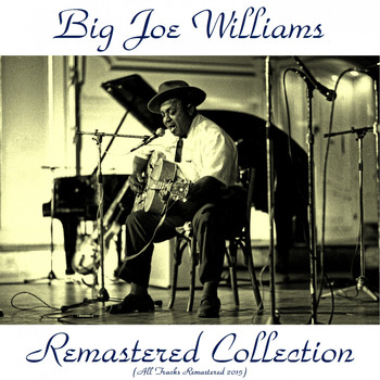 Big Joe Williams - Remastered Collection (All Tracks Remastered 2015)